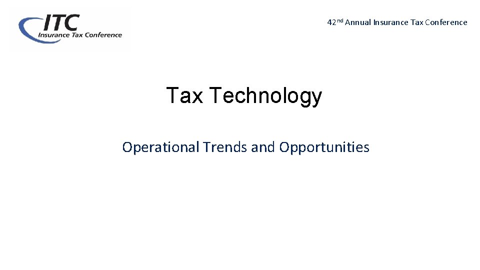 42 nd Annual Insurance Tax Conference Tax Technology Operational Trends and Opportunities 