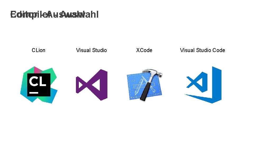 Compiler - Auswahl Editor - Auswahl CLion Visual Studio XCode Visual Studio Code 