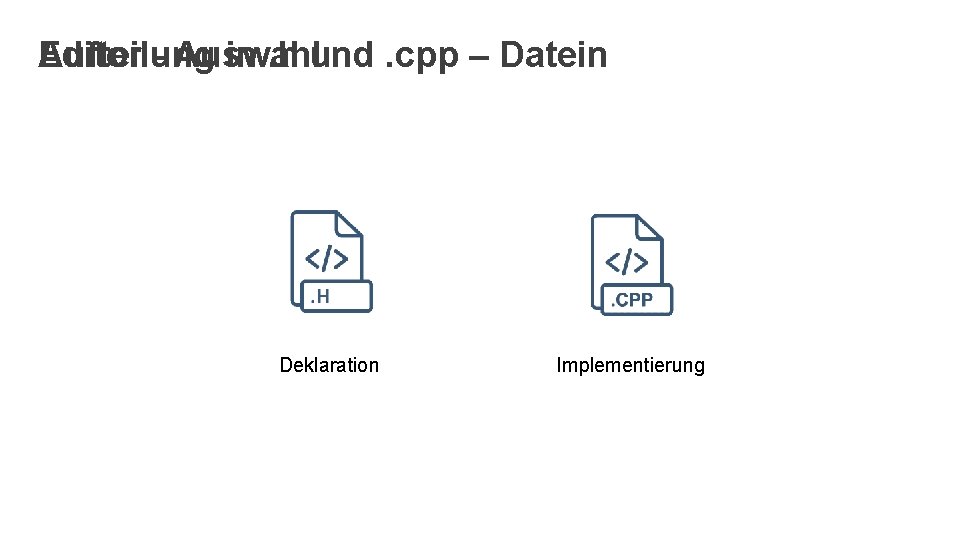 Editor - Auswahl Aufteilung in. h und. cpp – Datein Deklaration Implementierung 