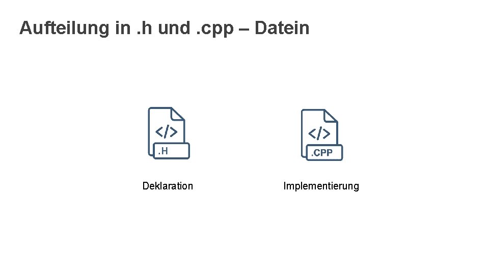 Aufteilung in. h und. cpp – Datein Deklaration Implementierung 