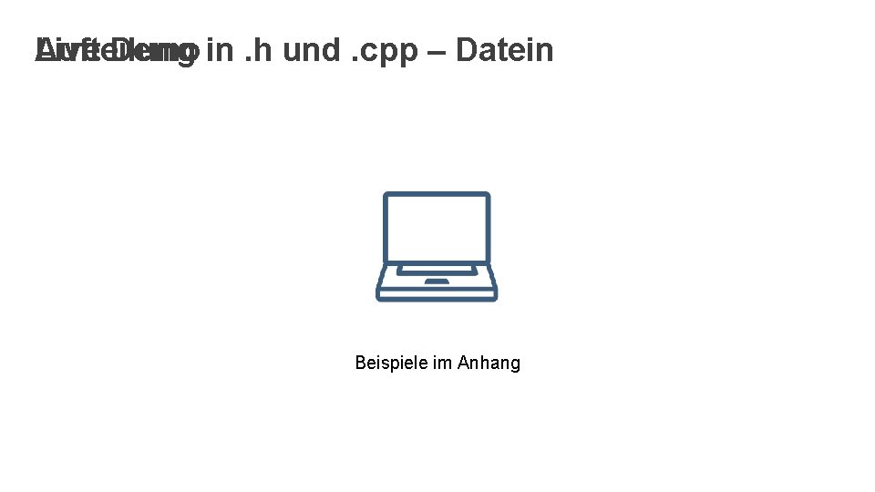 Aufteilung Live Demo in. h und. cpp – Datein Beispiele im Anhang 