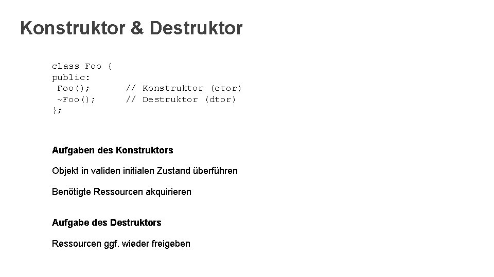 Konstruktor & Destruktor class Foo { public: Foo(); ~Foo(); }; // Konstruktor (ctor) //