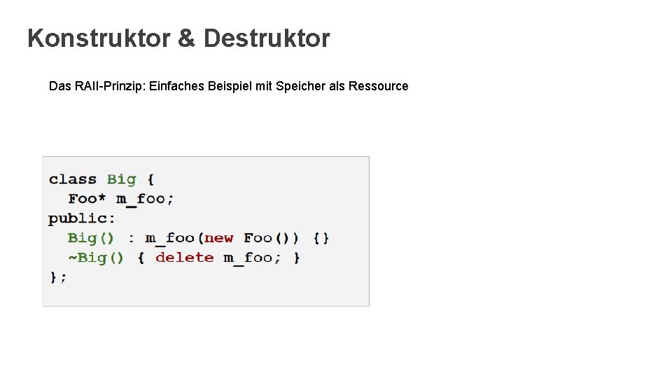 Konstruktor & Destruktor Das RAII-Prinzip: Einfaches Beispiel mit Speicher als Ressource 