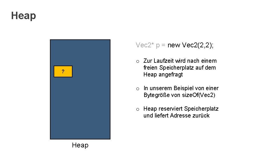 Heap Vec 2* p = new Vec 2(2, 2); o Zur Laufzeit wird nach