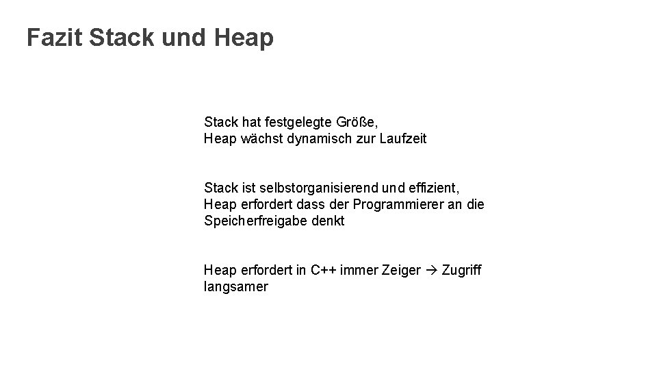 Fazit Stack und Heap Stack hat festgelegte Größe, Heap wächst dynamisch zur Laufzeit Stack