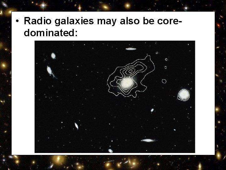  • Radio galaxies may also be coredominated: 