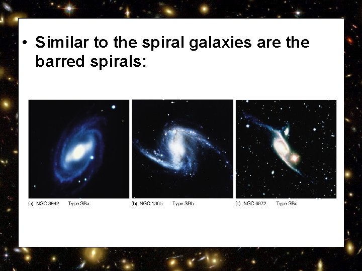  • Similar to the spiral galaxies are the barred spirals: 