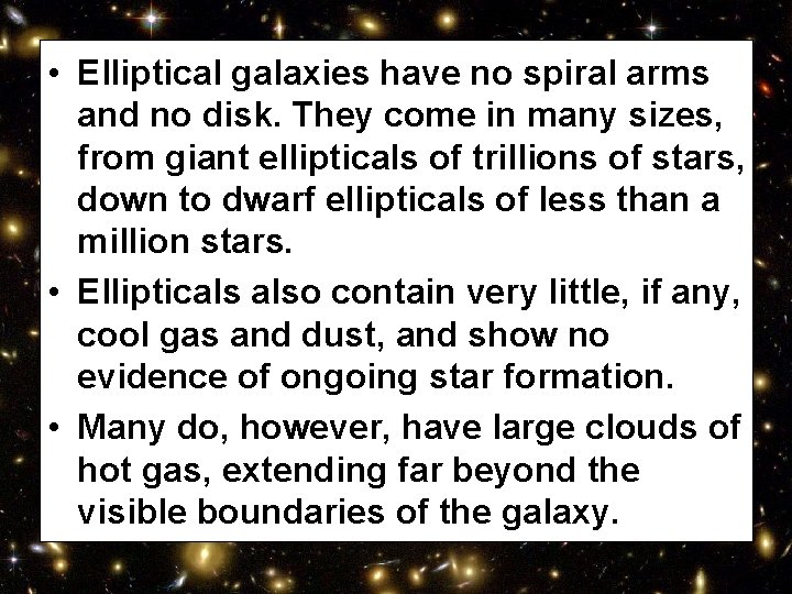  • Elliptical galaxies have no spiral arms and no disk. They come in