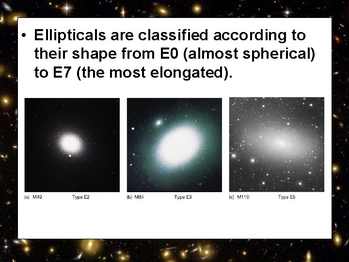  • Ellipticals are classified according to their shape from E 0 (almost spherical)