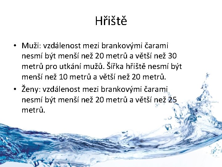 Hřiště • Muži: vzdálenost mezi brankovými čarami nesmí být menší než 20 metrů a