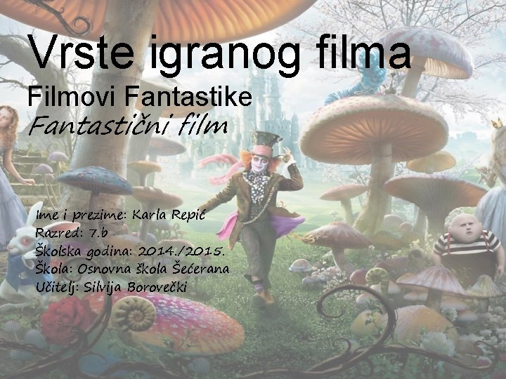 Vrste igranog filma Filmovi Fantastike Fantastični film Ime i prezime: Karla Repić Razred: 7.