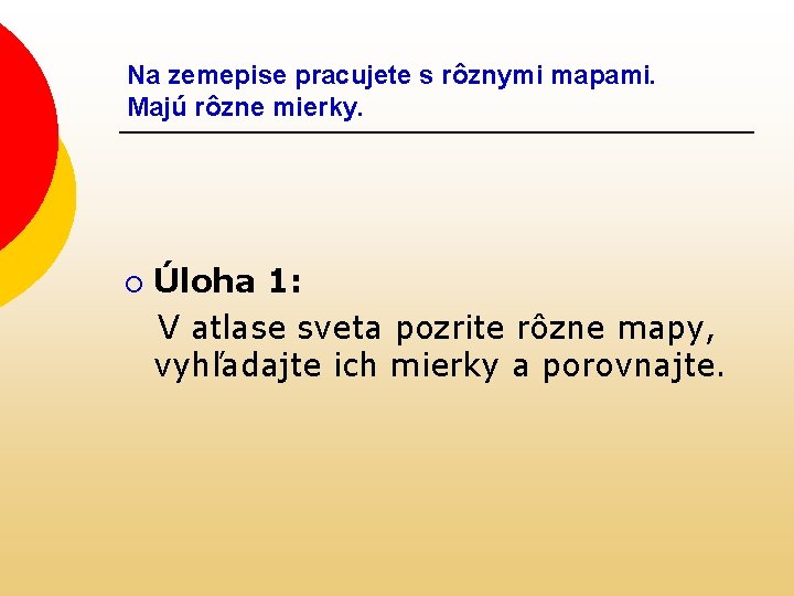 Na zemepise pracujete s rôznymi mapami. Majú rôzne mierky. ¡ Úloha 1: V atlase