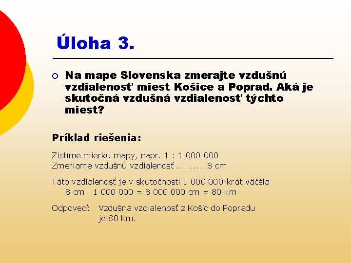 Úloha 3. ¡ Na mape Slovenska zmerajte vzdušnú vzdialenosť miest Košice a Poprad. Aká