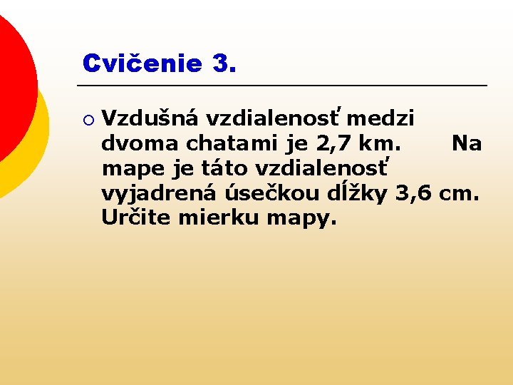 Cvičenie 3. ¡ Vzdušná vzdialenosť medzi dvoma chatami je 2, 7 km. Na mape