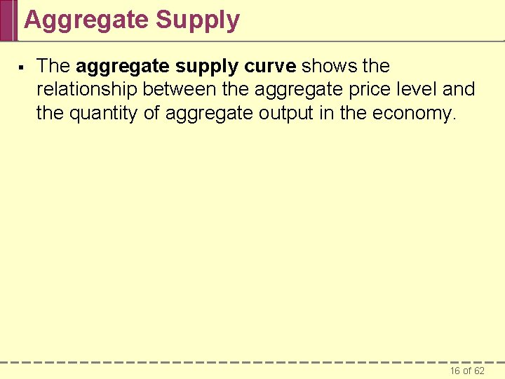 Aggregate Supply § The aggregate supply curve shows the relationship between the aggregate price