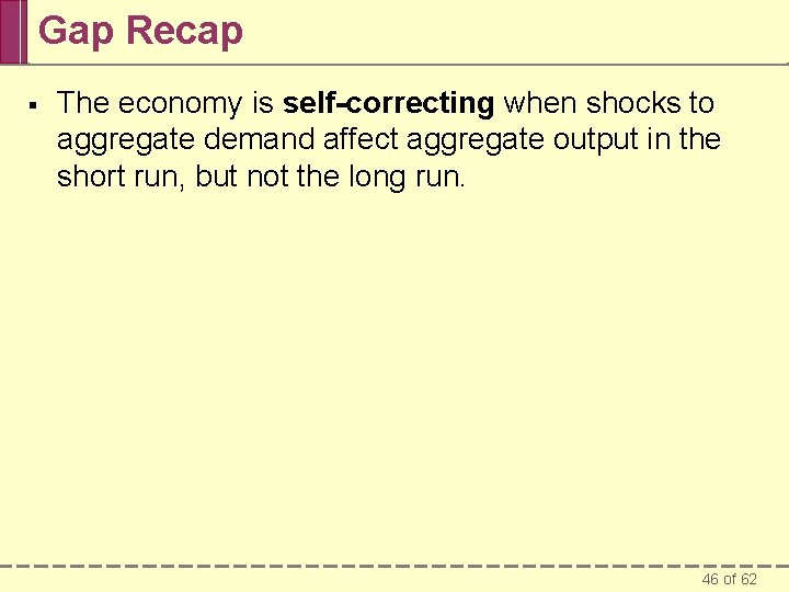 Gap Recap § The economy is self-correcting when shocks to aggregate demand affect aggregate