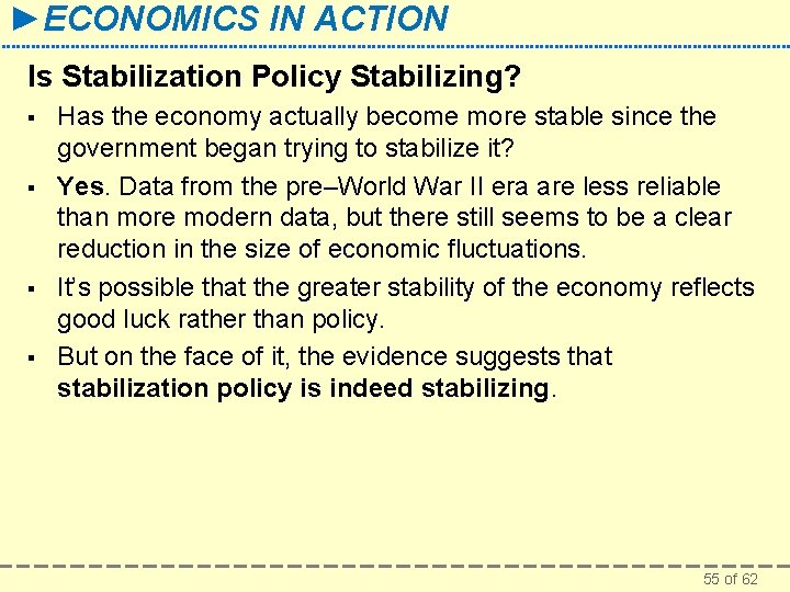 ►ECONOMICS IN ACTION Is Stabilization Policy Stabilizing? § § Has the economy actually become