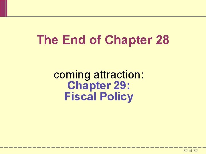 The End of Chapter 28 coming attraction: Chapter 29: Fiscal Policy 62 of 62