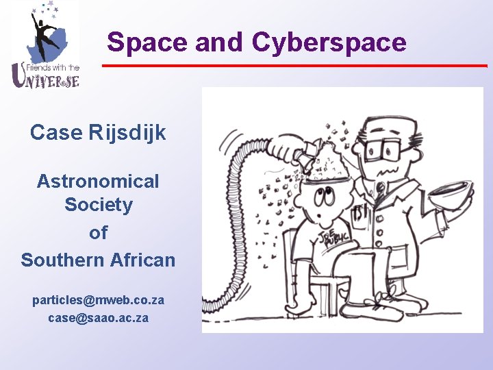 Space and Cyberspace Case Rijsdijk Astronomical Society of Southern African particles@mweb. co. za case@saao.