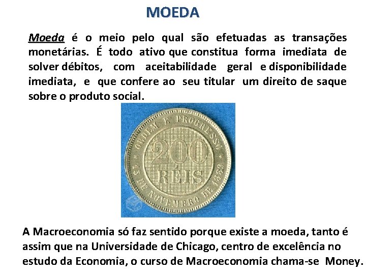 MOEDA Moeda é o meio pelo qual são efetuadas as transações monetárias. É todo