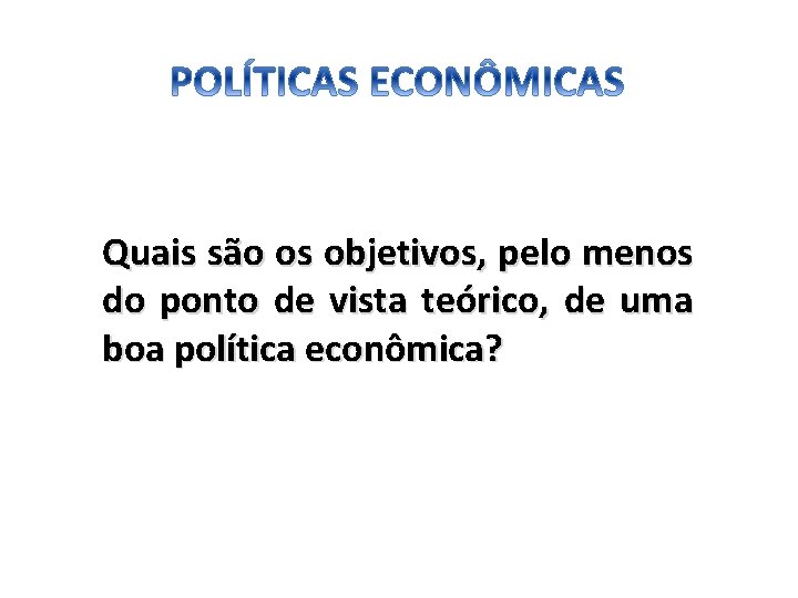 Quais são os objetivos, pelo menos do ponto de vista teórico, de uma boa