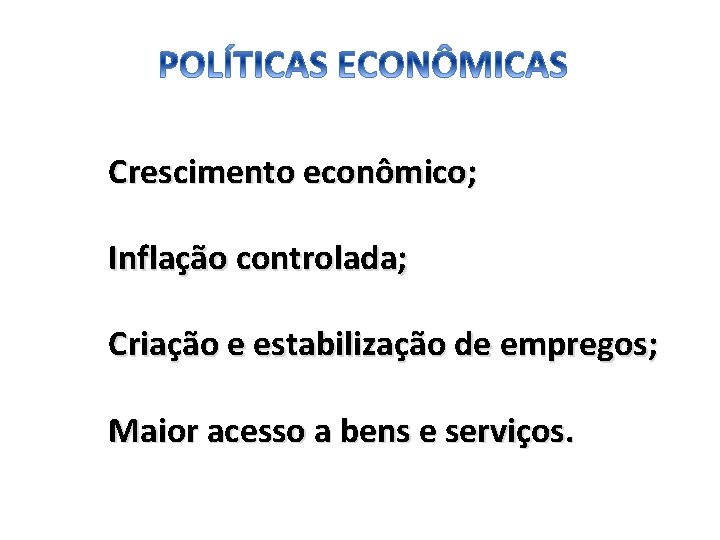 Crescimento econômico; Inflação controlada; Criação e estabilização de empregos; Maior acesso a bens e