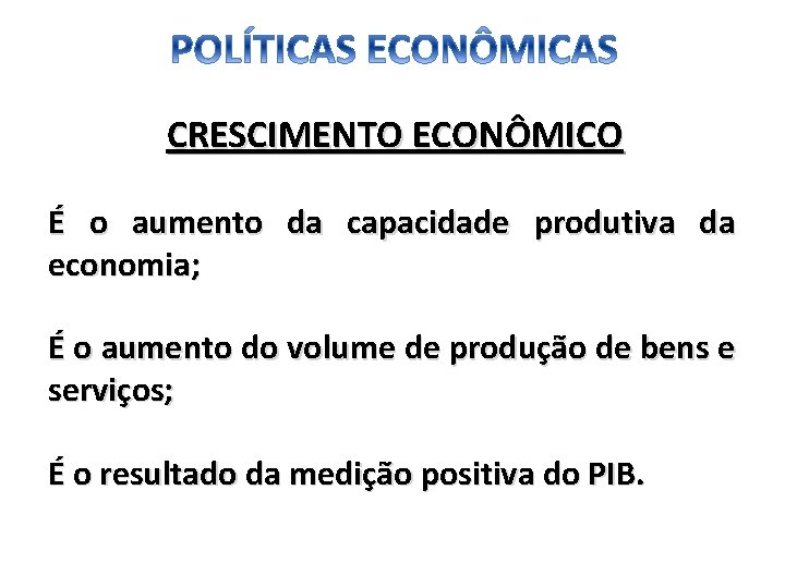 CRESCIMENTO ECONÔMICO É o aumento da capacidade produtiva da economia; É o aumento do