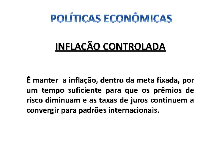 INFLAÇÃO CONTROLADA É manter a inflação, dentro da meta fixada, por um tempo suficiente