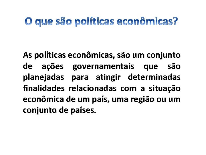 As políticas econômicas, são um conjunto de ações governamentais que são planejadas para atingir