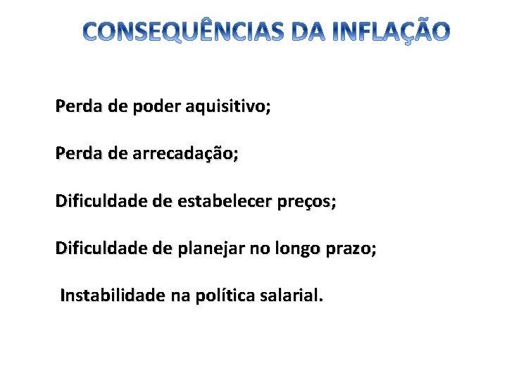  Perda de poder aquisitivo; Perda de arrecadação; Dificuldade de estabelecer preços; Dificuldade de