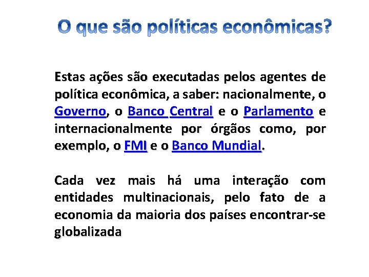 Estas ações são executadas pelos agentes de política econômica, a saber: nacionalmente, o Governo,