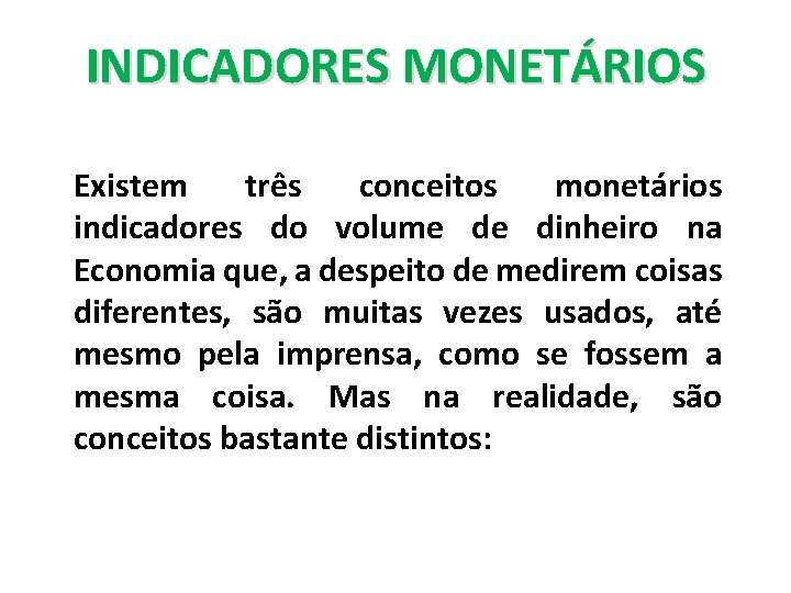 INDICADORES MONETÁRIOS Existem três conceitos monetários indicadores do volume de dinheiro na Economia que,