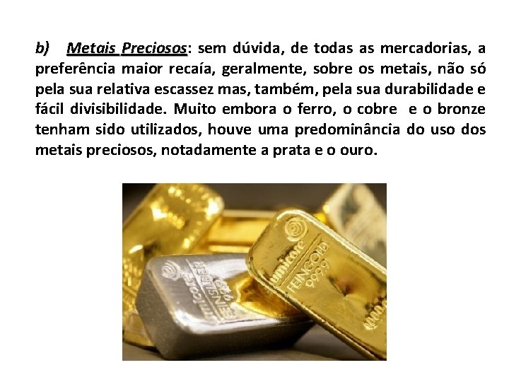 b) Metais Preciosos: Preciosos sem dúvida, de todas as mercadorias, a preferência maior recaía,