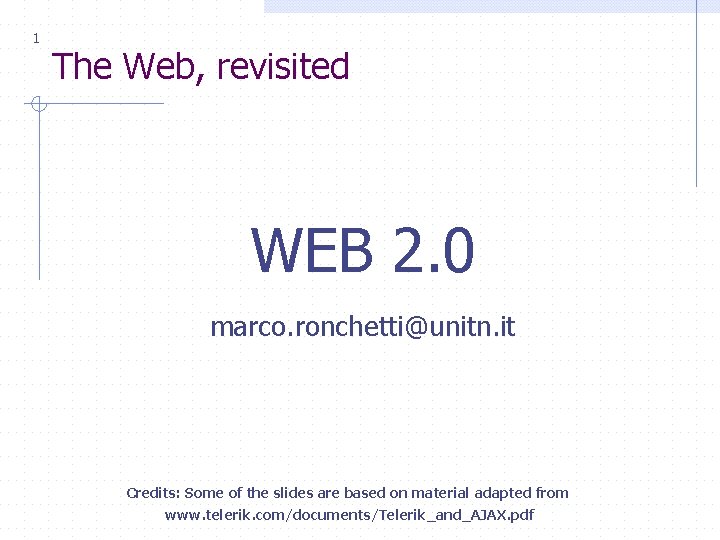 1 The Web, revisited WEB 2. 0 marco. ronchetti@unitn. it Credits: Some of the