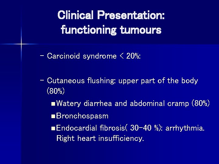 Clinical Presentation: functioning tumours – Carcinoid syndrome < 20%: – Cutaneous flushing: upper part