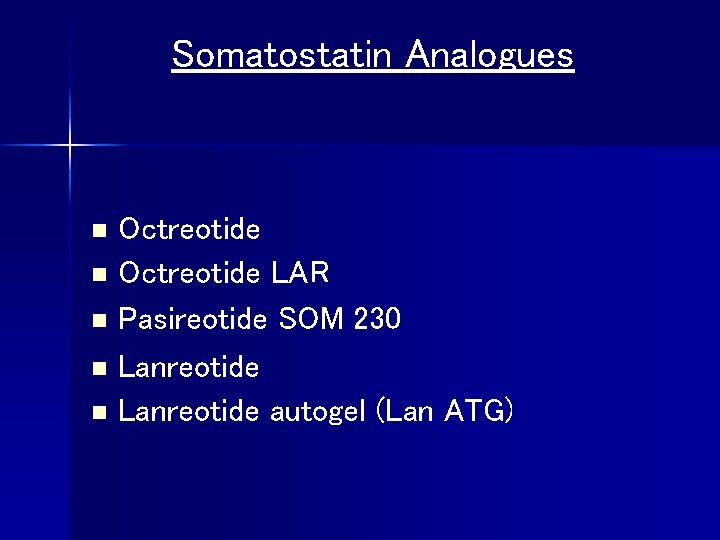 Somatostatin Analogues Octreotide n Octreotide LAR n Pasireotide SOM 230 n Lanreotide autogel (Lan