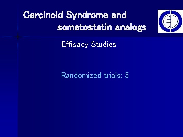 Carcinoid Syndrome and somatostatin analogs Efficacy Studies Randomized trials: 5 