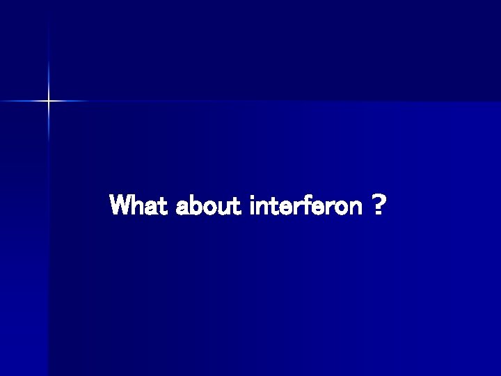 What about interferon ? 