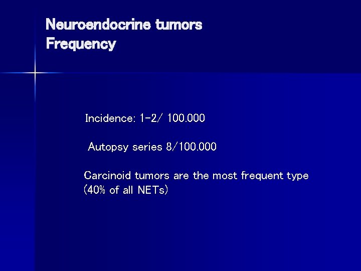 Neuroendocrine tumors Frequency Incidence: 1 -2/ 100. 000 Autopsy series 8/100. 000 Carcinoid tumors