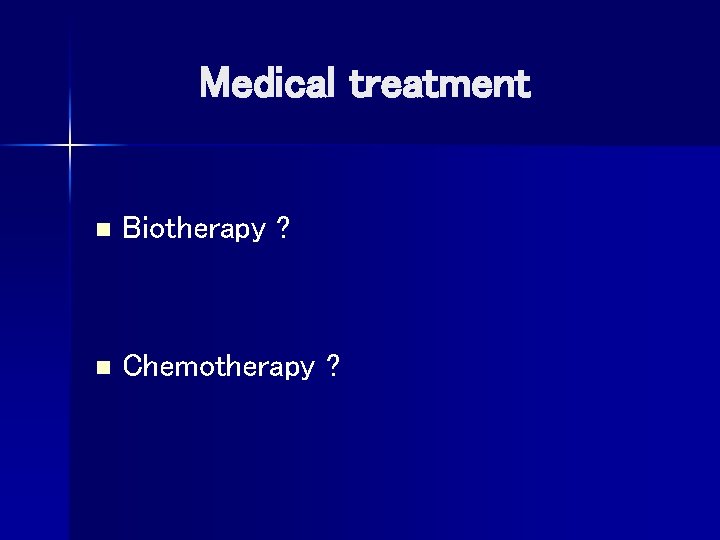 Medical treatment n Biotherapy ? n Chemotherapy ? 