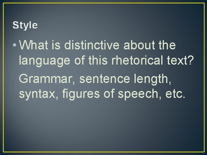 Style • What is distinctive about the language of this rhetorical text? Grammar, sentence