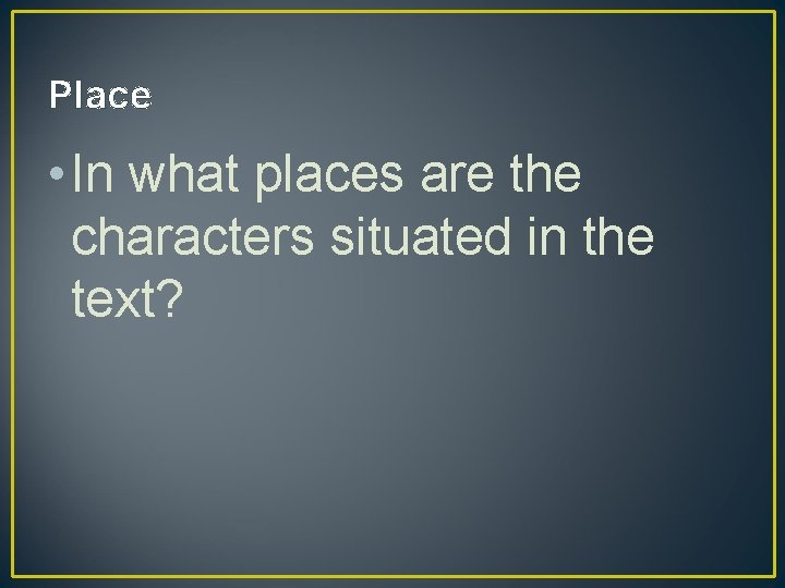 Place • In what places are the characters situated in the text? 