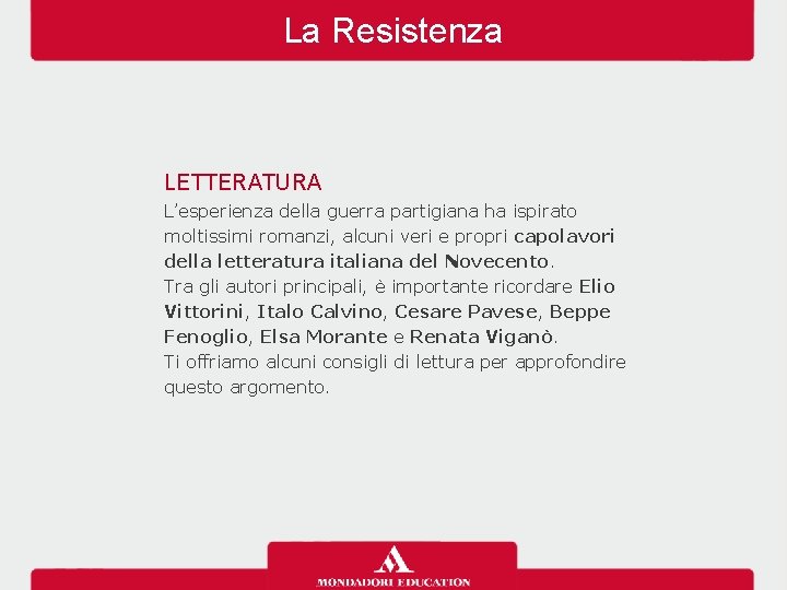 La Resistenza LETTERATURA L’esperienza della guerra partigiana ha ispirato moltissimi romanzi, alcuni veri e