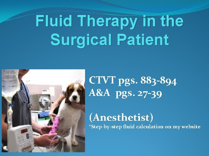 Fluid Therapy in the Surgical Patient CTVT pgs. 883 -894 A&A pgs. 27 -39