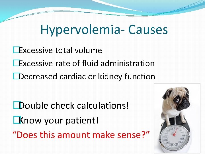 Hypervolemia- Causes �Excessive total volume �Excessive rate of fluid administration �Decreased cardiac or kidney