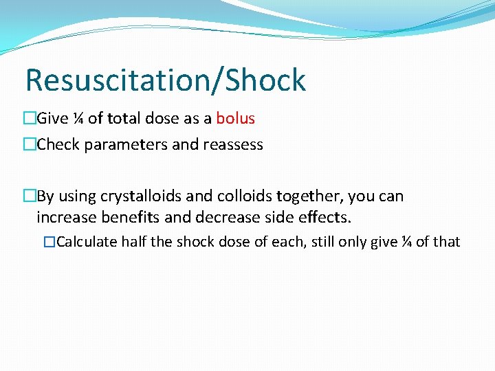 Resuscitation/Shock �Give ¼ of total dose as a bolus �Check parameters and reassess �By