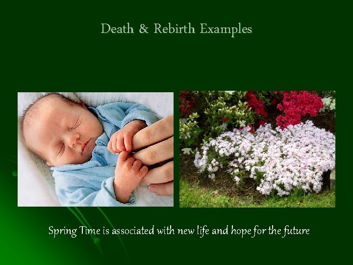 Death & Rebirth Examples Spring Time is associated with new life and hope for