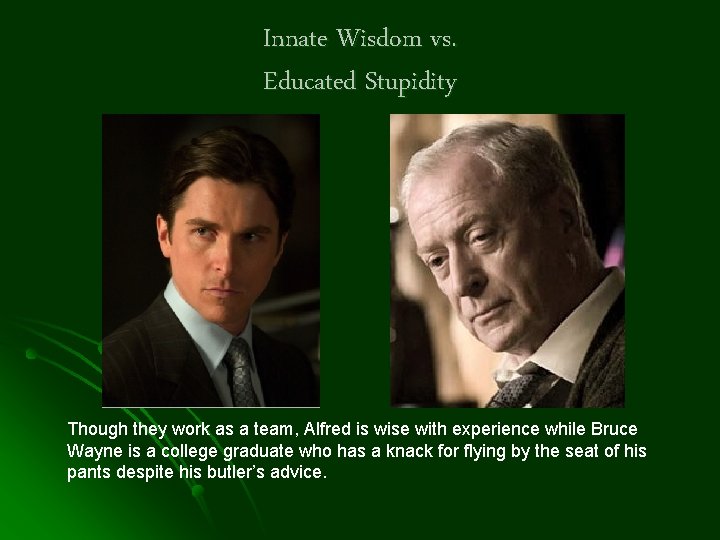 Innate Wisdom vs. Educated Stupidity Though they work as a team, Alfred is wise