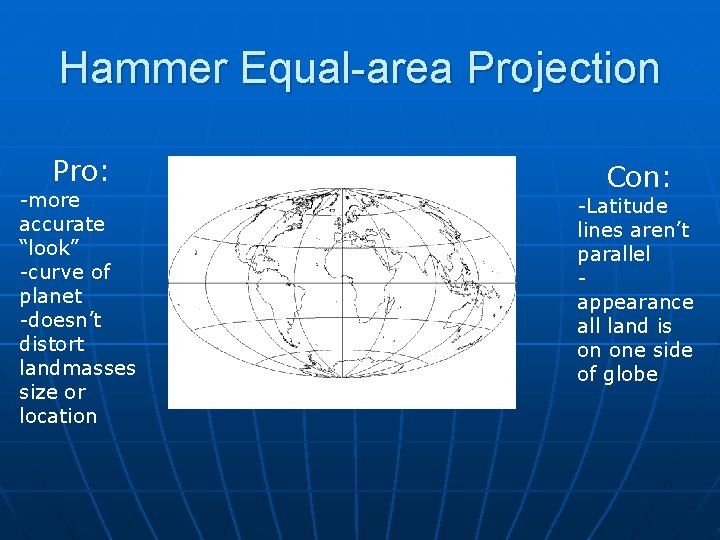 Hammer Equal-area Projection Pro: -more accurate “look” -curve of planet -doesn’t distort landmasses size