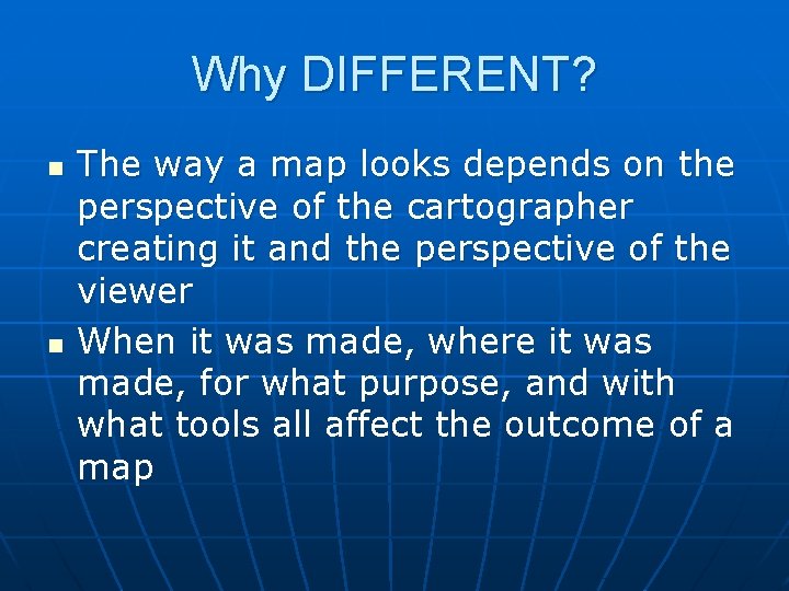 Why DIFFERENT? n n The way a map looks depends on the perspective of